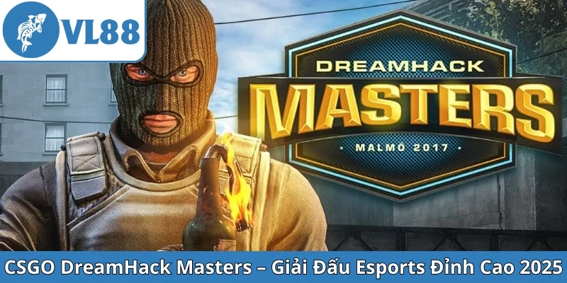 csgo-dreamhack-masters-giai-dau-esports-dinh-cao-2025