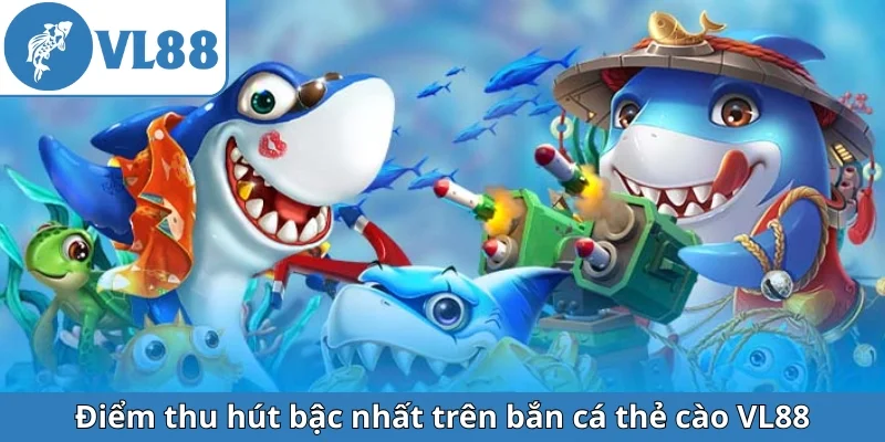 diem-thu-hut-bac-nhat-tren-ban-ca-the-cao-vl88