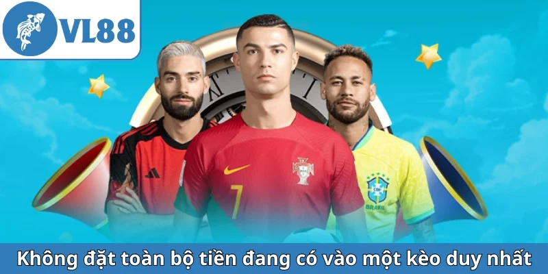 khong-dat-toan-bo-tien-dang-co-vao-mot-keo-duy-nhat